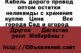 Кабель дорого провод оптом остатки неликвиды с хранения куплю › Цена ­ 100 - Все города Сад и огород » Другое   . Дагестан респ.,Избербаш г.